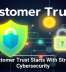 Customer Trust Starts With Strong Cybersecurity