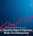 Browser Security Report Exposes Hidden Risks for Enterprises
